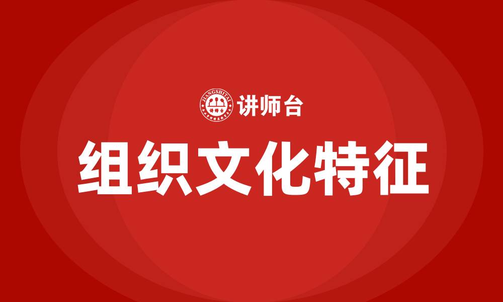文章组织文化特征有哪些的缩略图