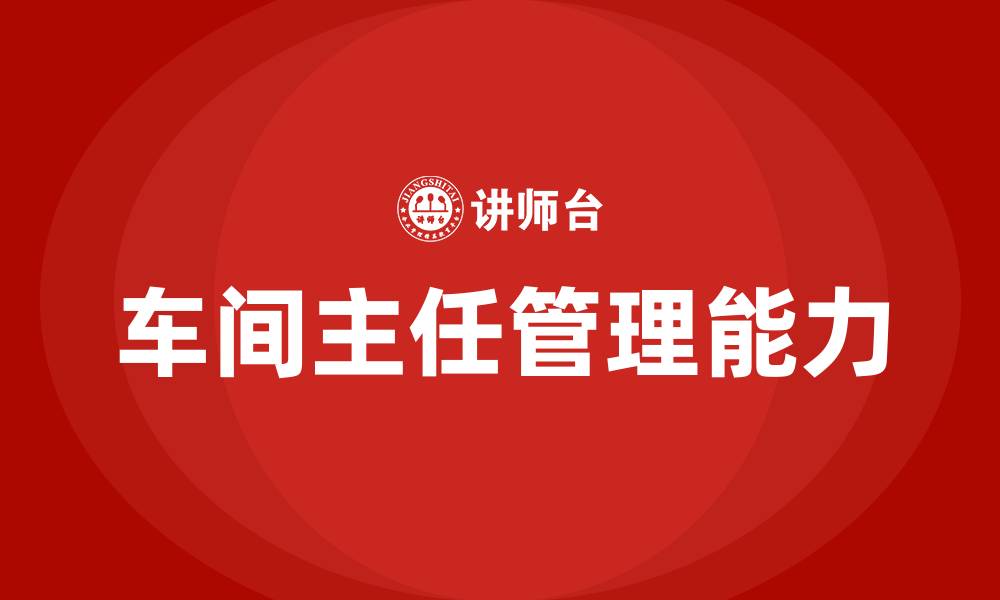 文章作为车间主任如何管理好一个生产车间的缩略图