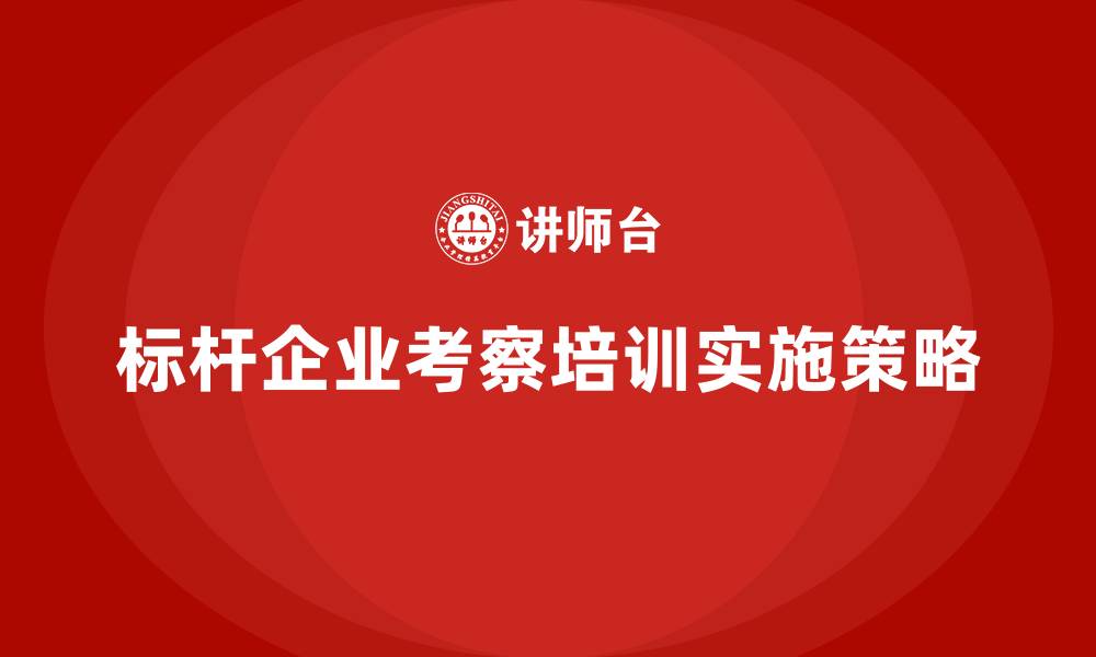 文章标杆企业考察培训的缩略图