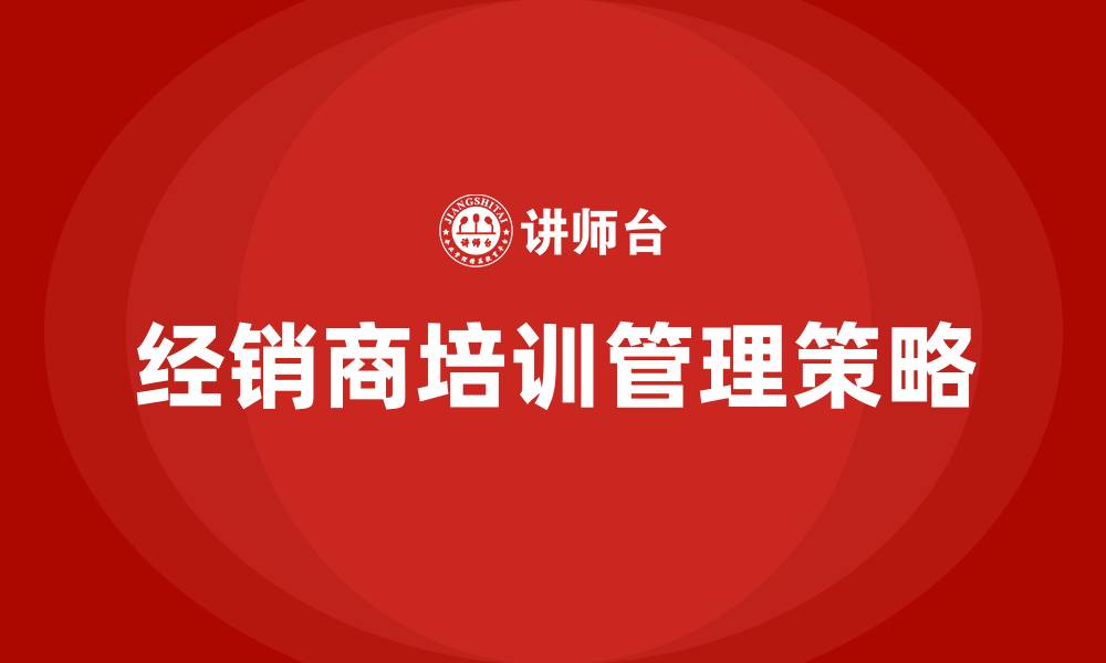 文章经销商培训管理的缩略图