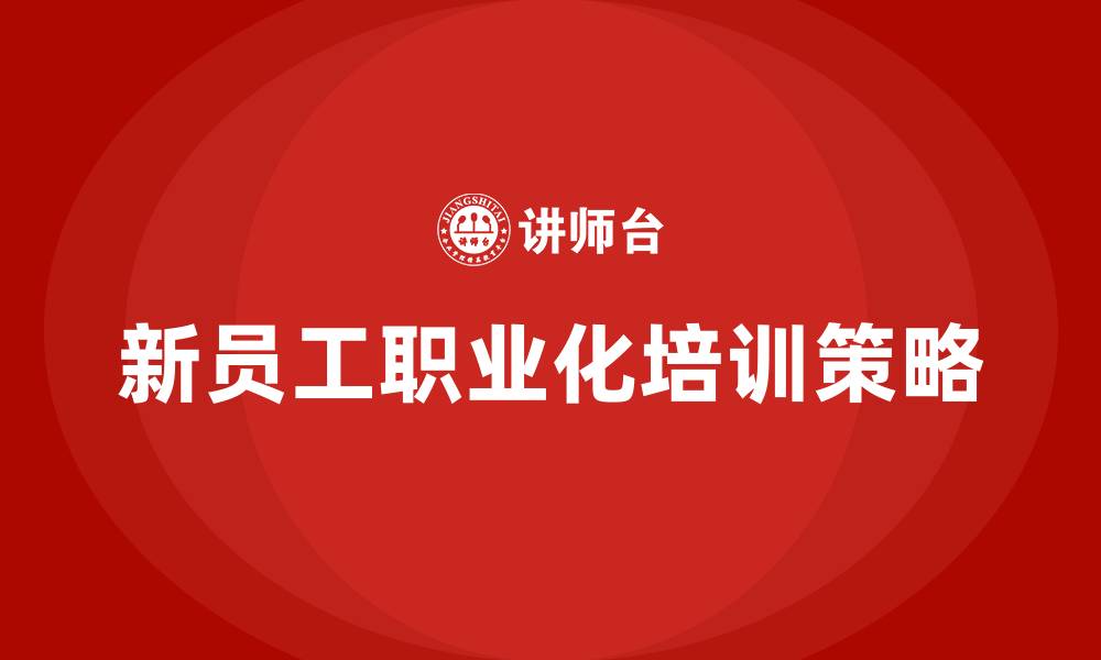 新员工职业化培训策略