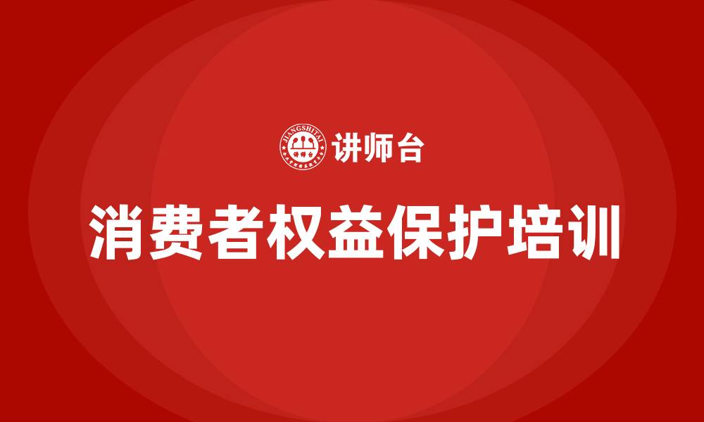 文章消费者权益保护培训的缩略图