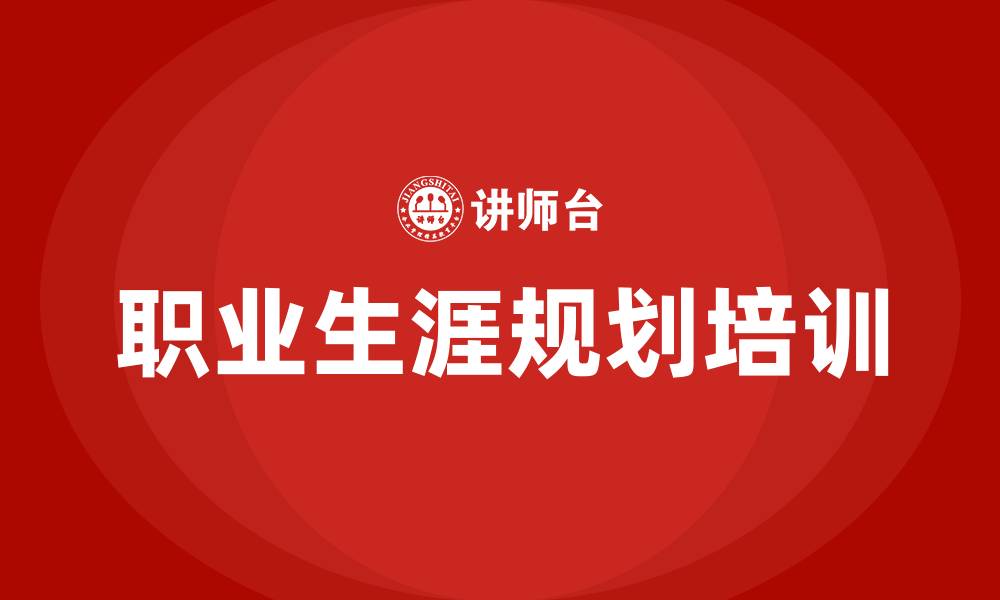 文章职业生涯规划培训的缩略图
