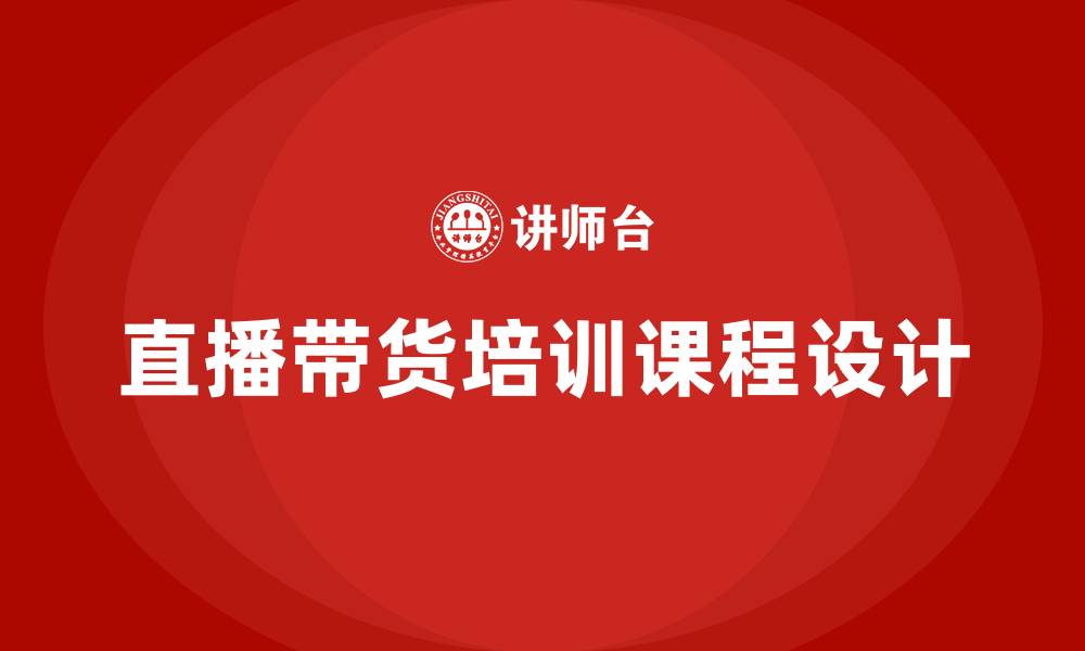 直播带货培训课程设计