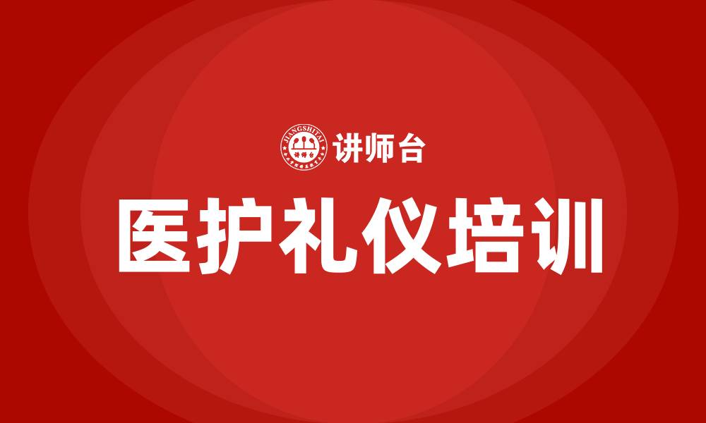 文章医护礼仪培训的缩略图