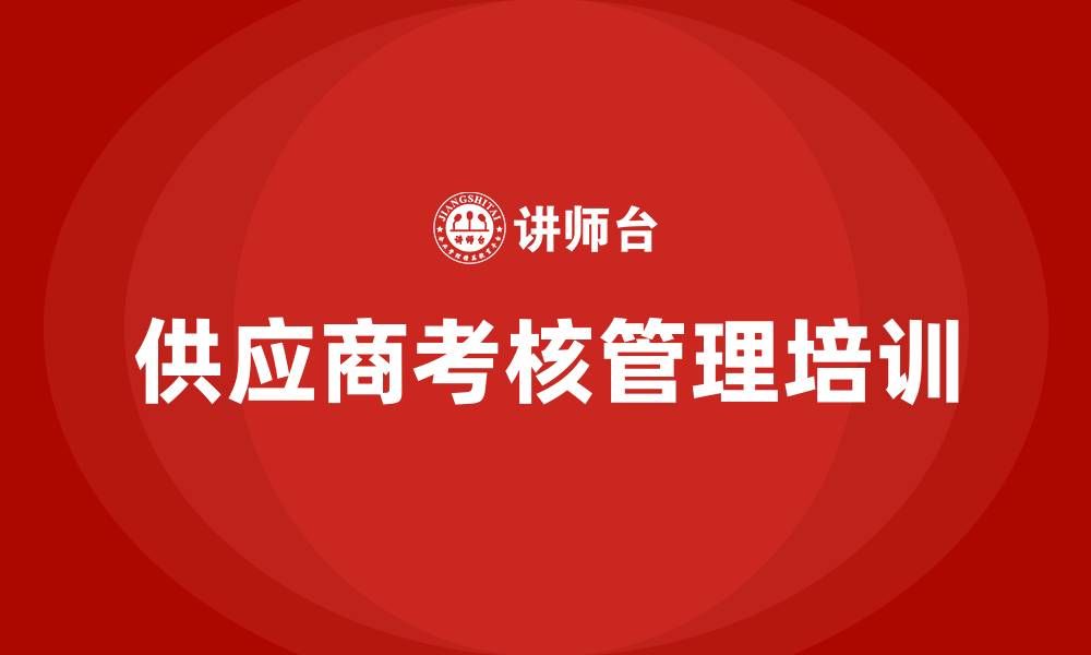 文章供应商考核管理培训的缩略图