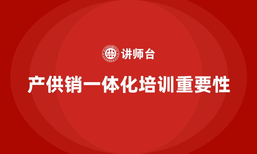 文章产供销一体化培训的缩略图