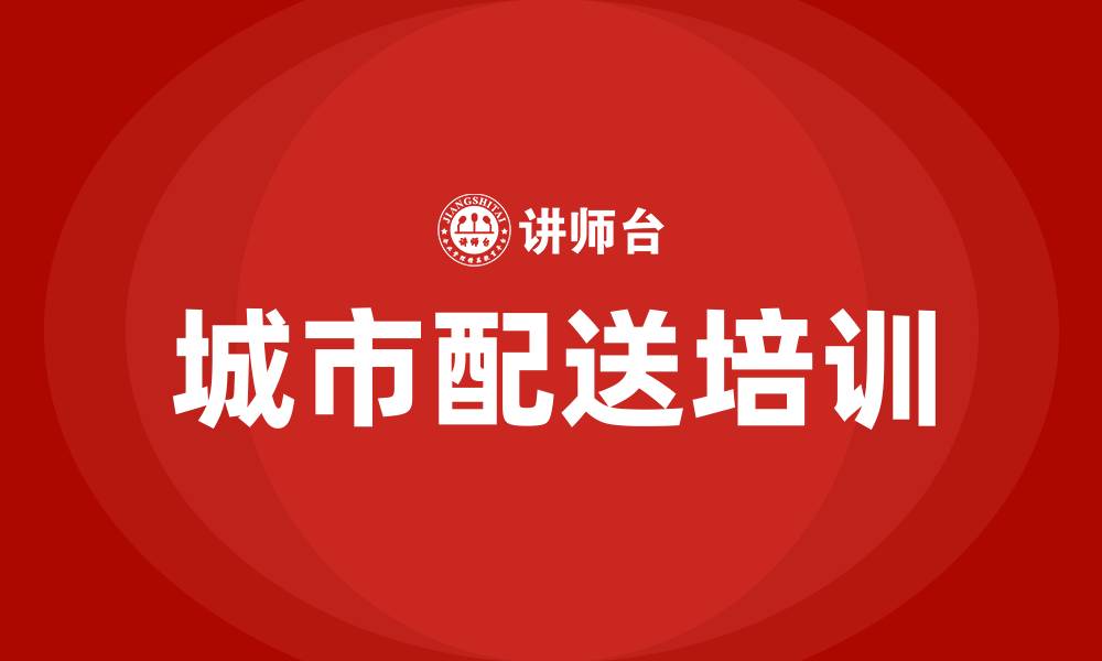文章城市配送培训的缩略图