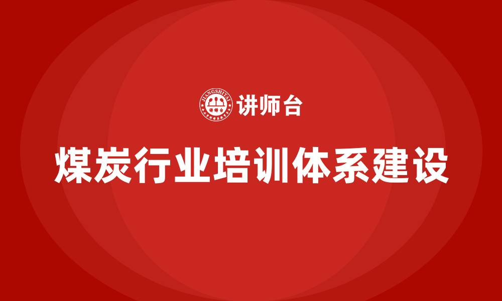煤炭行业培训体系建设