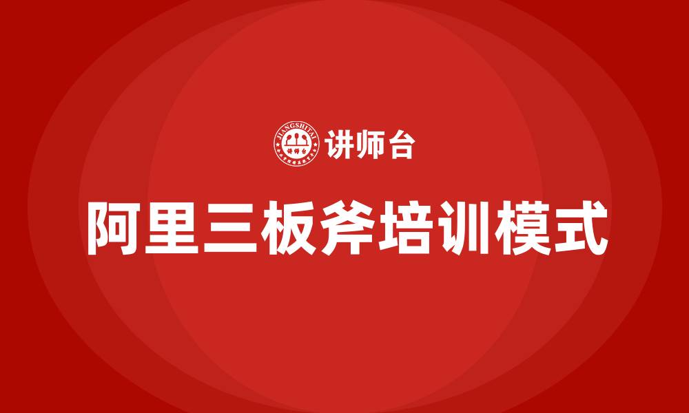文章阿里三板斧培训的缩略图