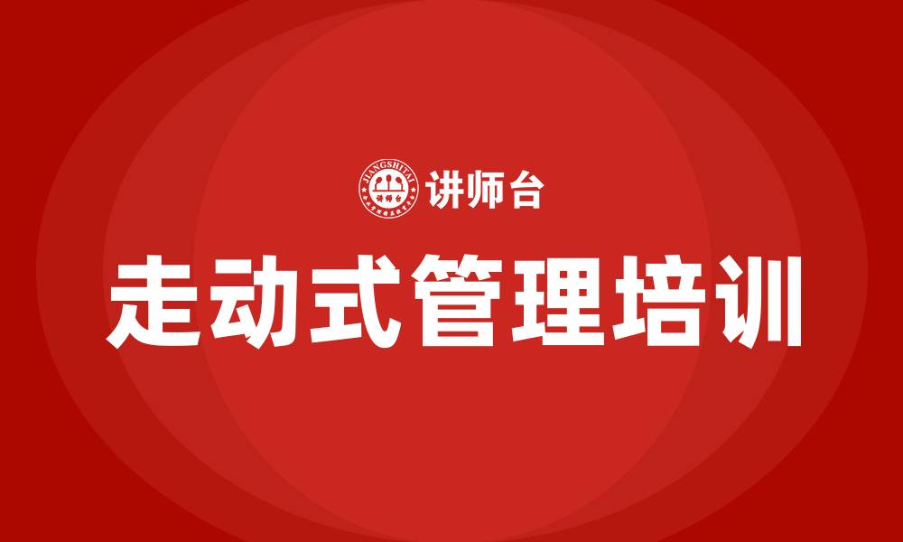 文章走动式管理 培训的缩略图