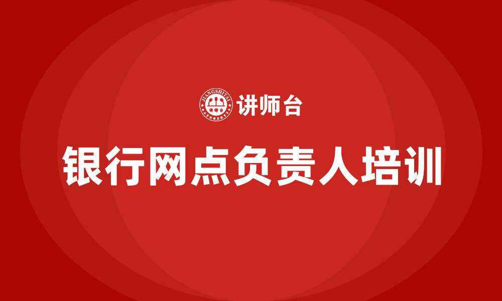 文章银行网点负责人培训的缩略图
