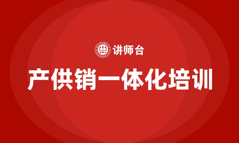 产供销一体化培训