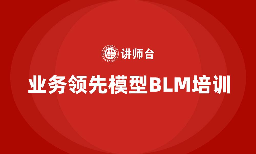 文章业务领先模型BLM培训的缩略图