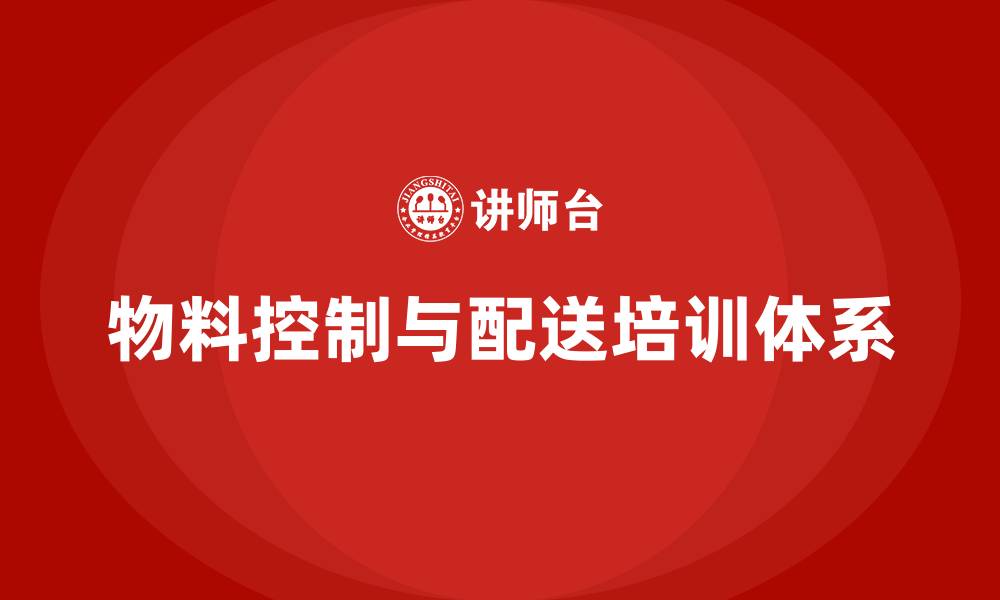 物料控制与配送培训体系