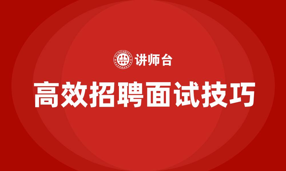 文章高效招聘面试技巧培训的缩略图