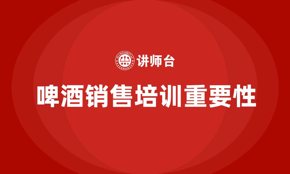 啤酒销售培训重要性