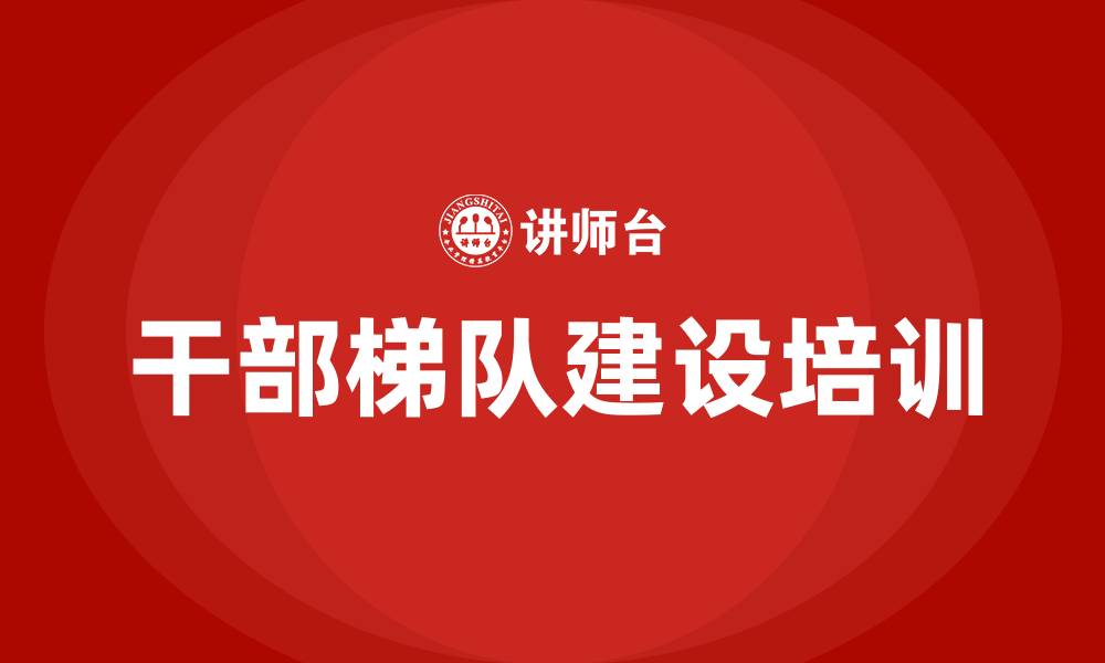 文章干部梯队建设培训的缩略图