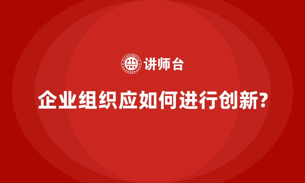 文章企业组织应如何进行创新?的缩略图