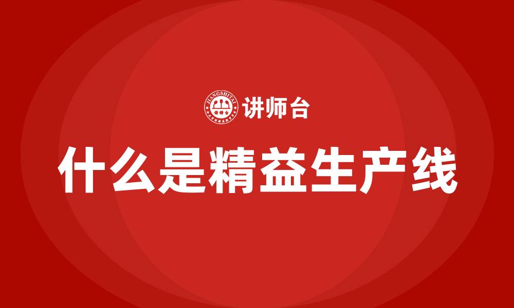文章什么是精益生产线的缩略图