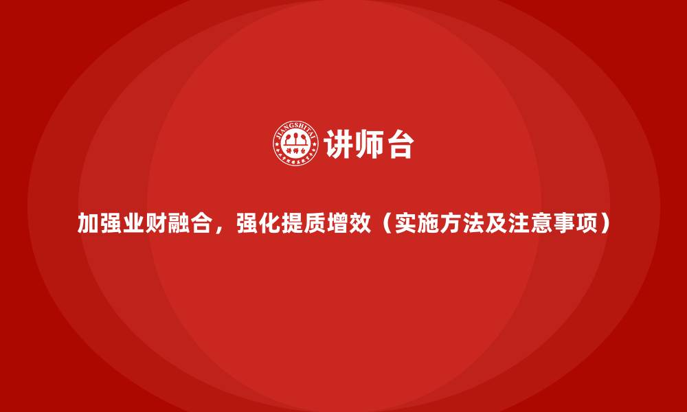 加强业财融合,强化提质增效(实施方法及注意事项)
