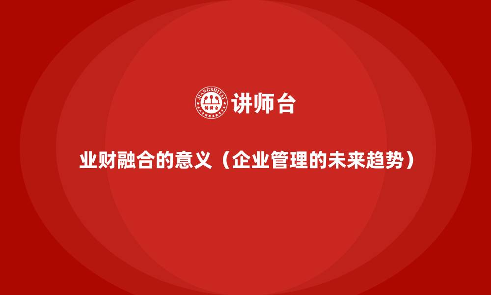业财融合的意义(企业管理的未来趋势)