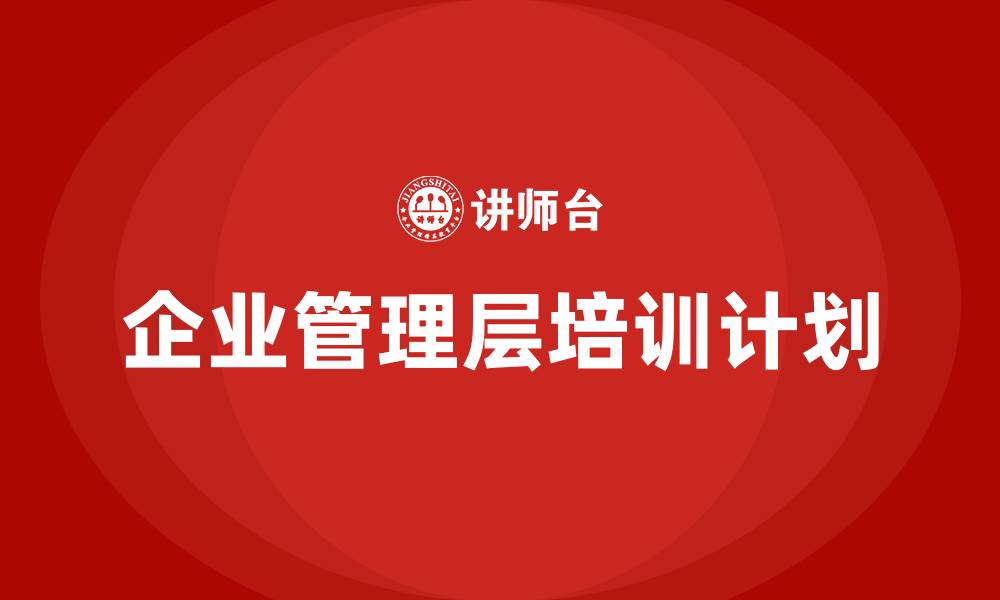 文章企业管理层培训计划的缩略图