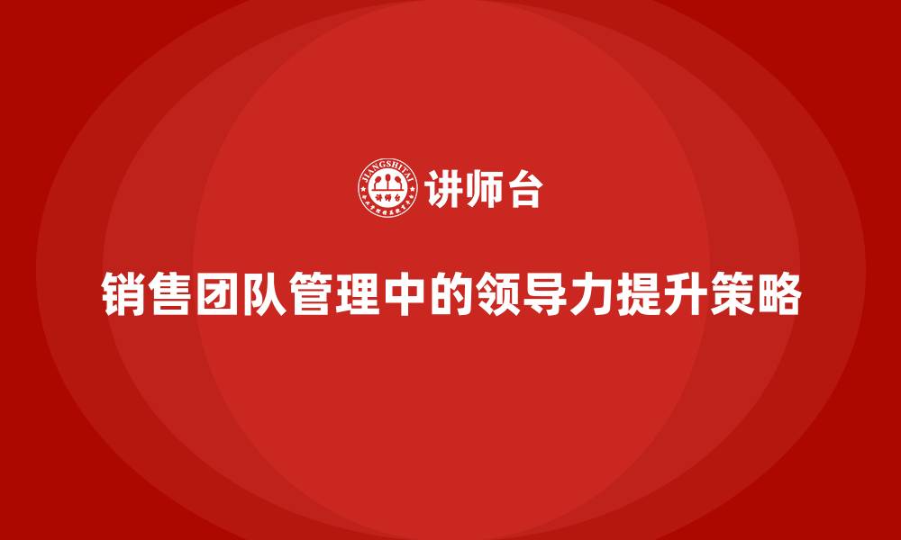 销售团队管理中的领导力提升策略
