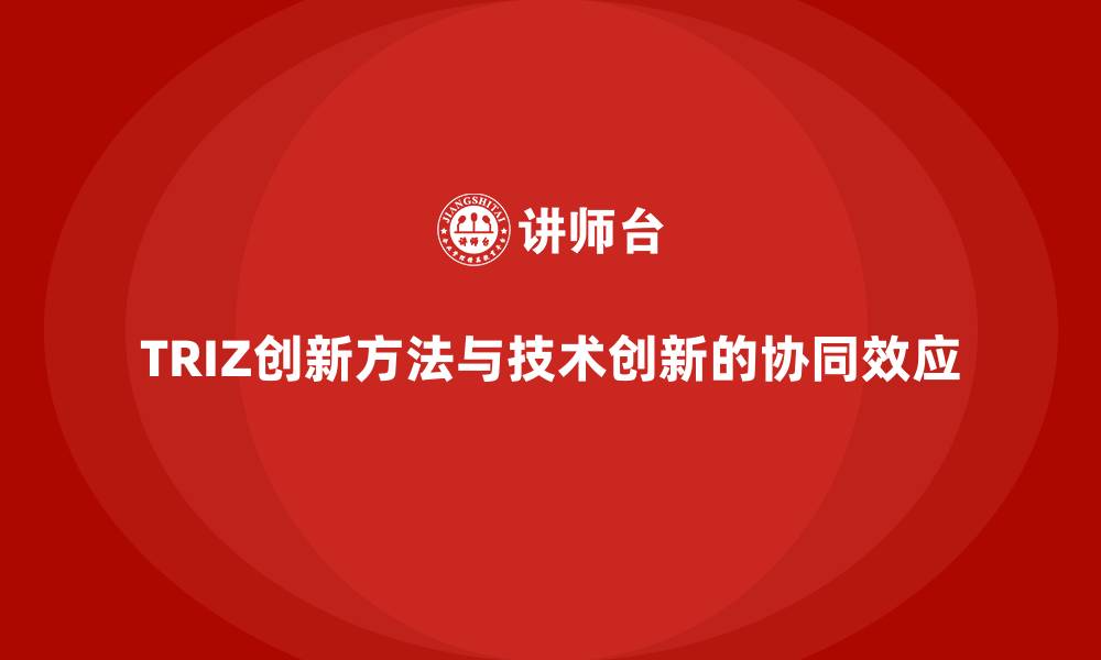 TRIZ创新方法与技术创新的协同效应