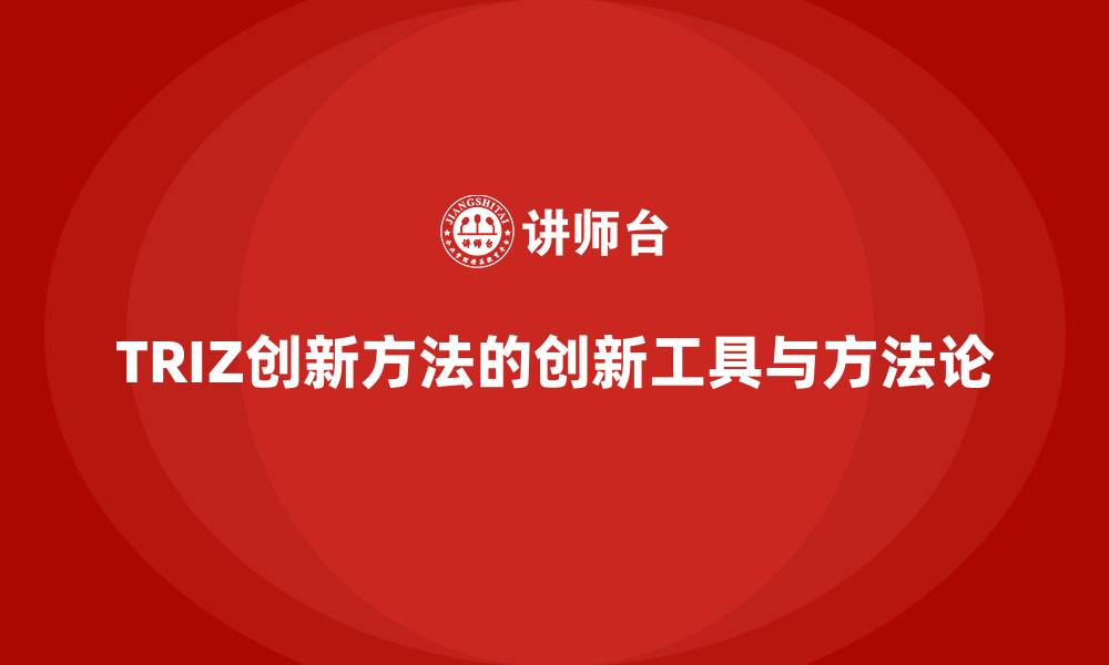 文章TRIZ创新方法的创新工具与方法论的缩略图