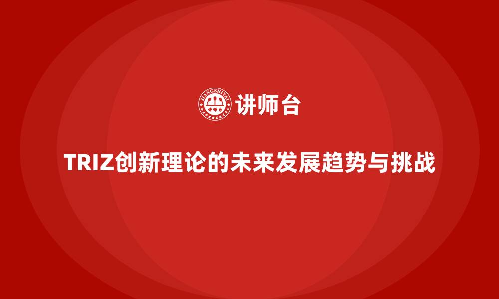 文章TRIZ创新理论的未来发展趋势与挑战的缩略图