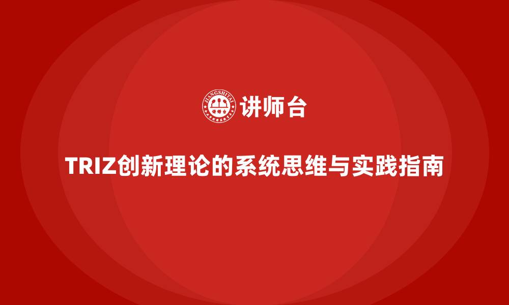 文章TRIZ创新理论的系统思维与实践指南的缩略图