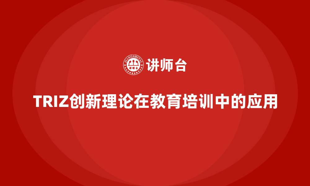 文章TRIZ创新理论在教育培训中的应用的缩略图