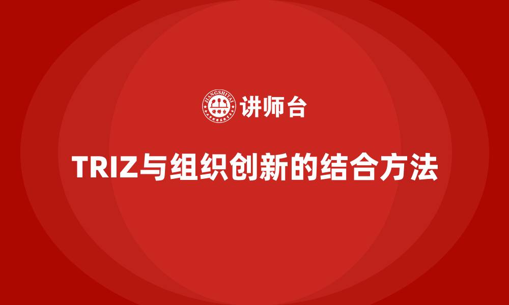 文章TRIZ与组织创新的结合方法的缩略图