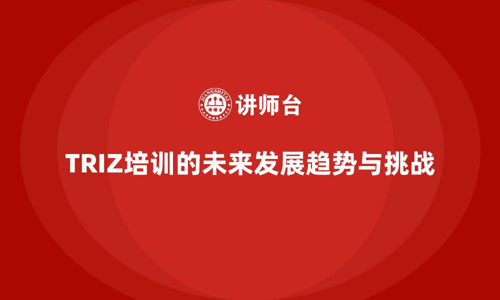 TRIZ培训的未来发展趋势与挑战