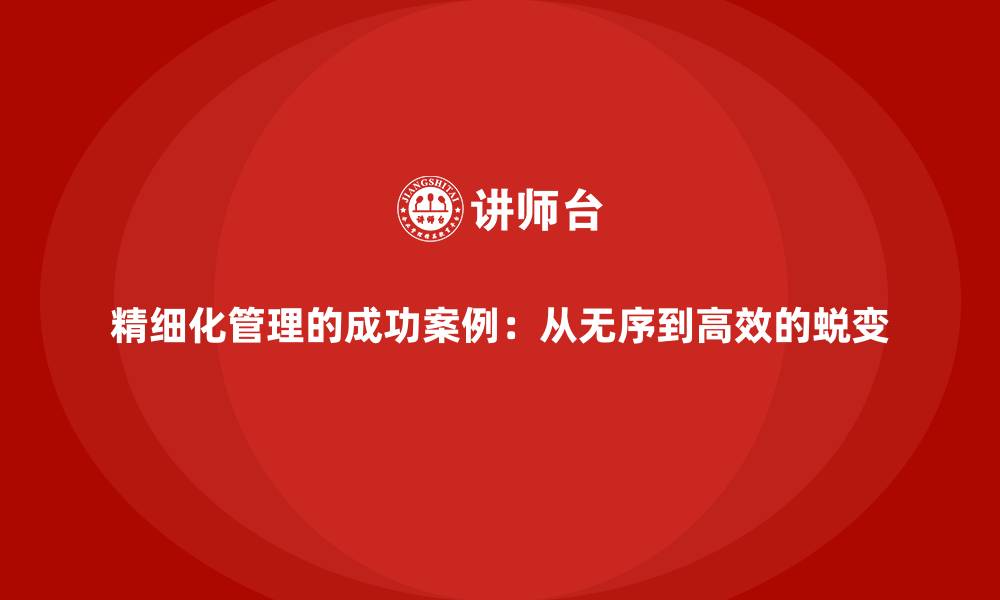 文章精细化管理的成功案例：从无序到高效的蜕变的缩略图
