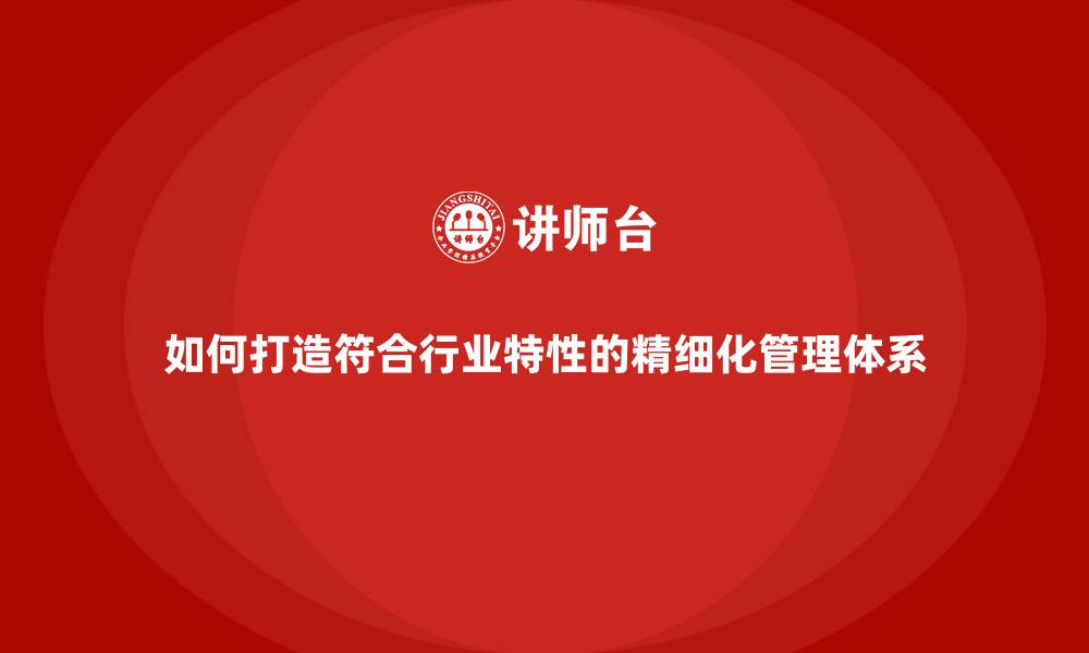 如何打造符合行业特性的精细化管理体系
