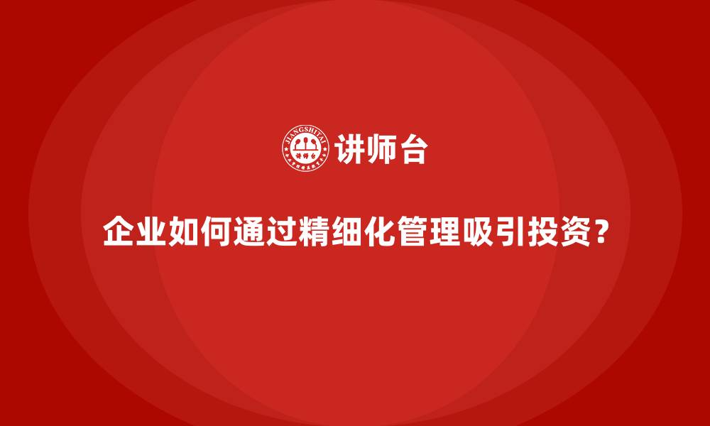 文章企业如何通过精细化管理吸引投资？的缩略图