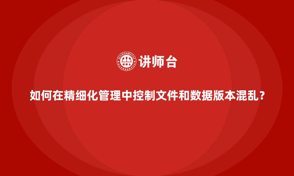 文章如何在精细化管理中控制文件和数据版本混乱？的缩略图