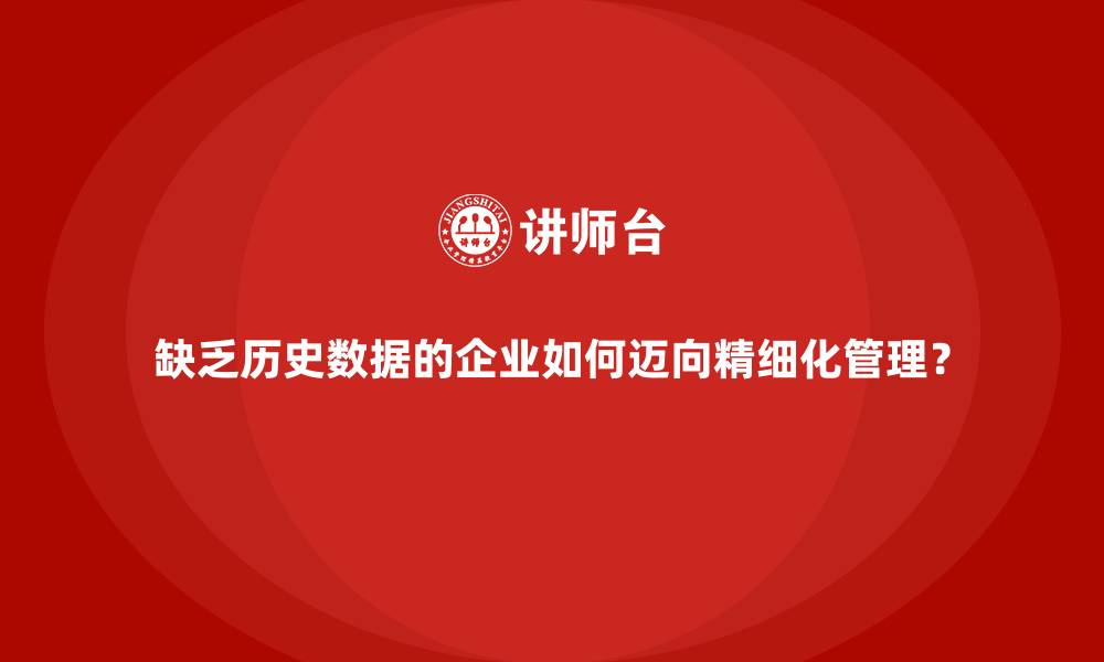 文章缺乏历史数据的企业如何迈向精细化管理？的缩略图