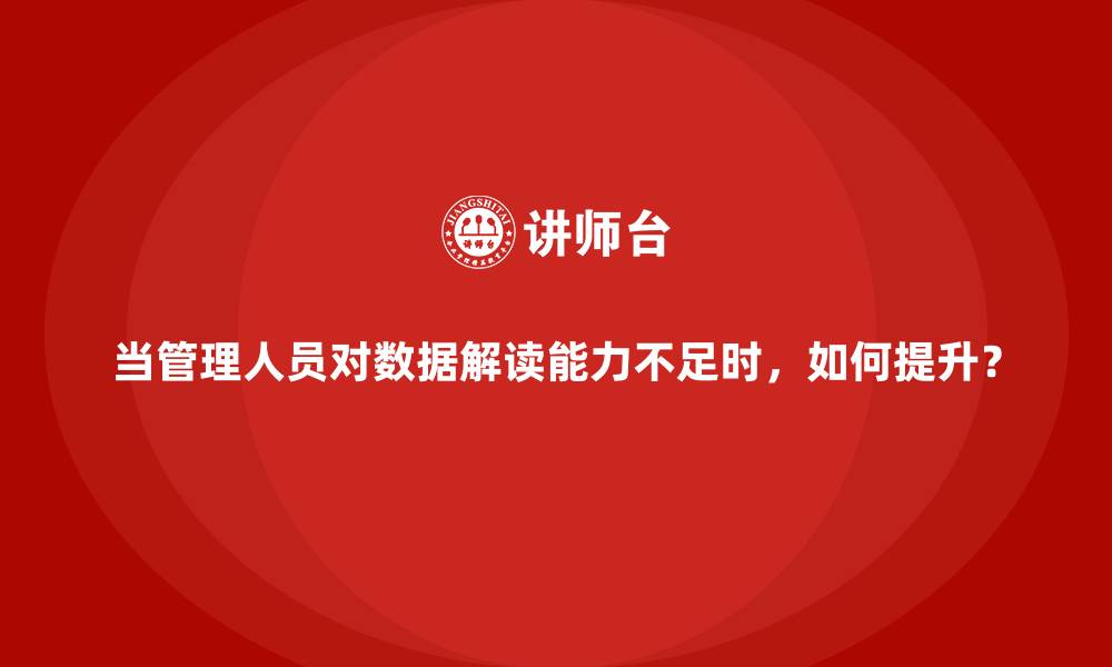 文章当管理人员对数据解读能力不足时，如何提升？的缩略图