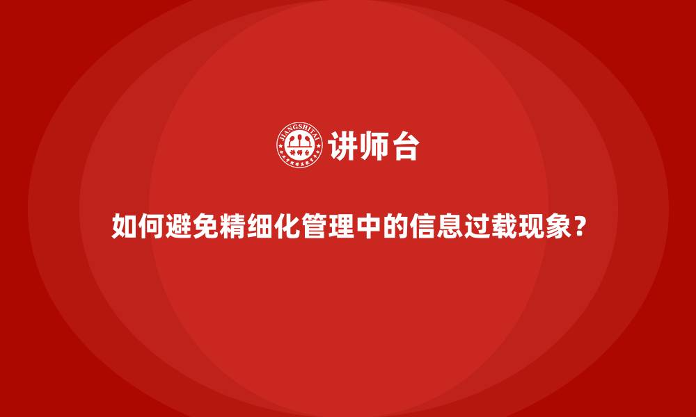 如何避免精细化管理中的信息过载现象？
