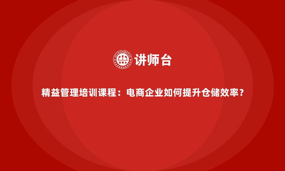 文章精益管理培训课程：电商企业如何提升仓储效率？的缩略图