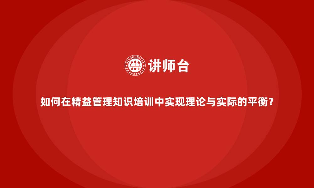 文章如何在精益管理知识培训中实现理论与实际的平衡？的缩略图