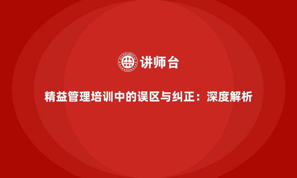 精益管理培训中的误区与纠正:深度解析