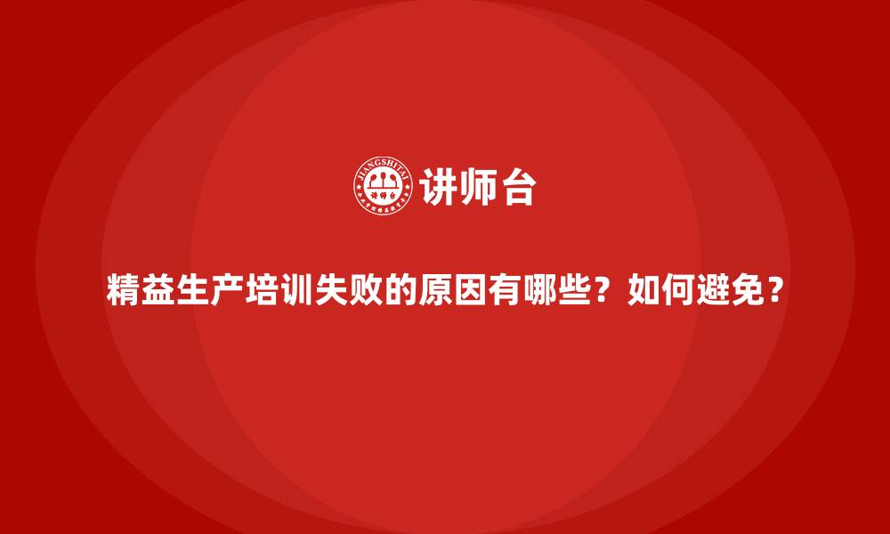 精益生产培训失败的原因有哪些？如何避免？