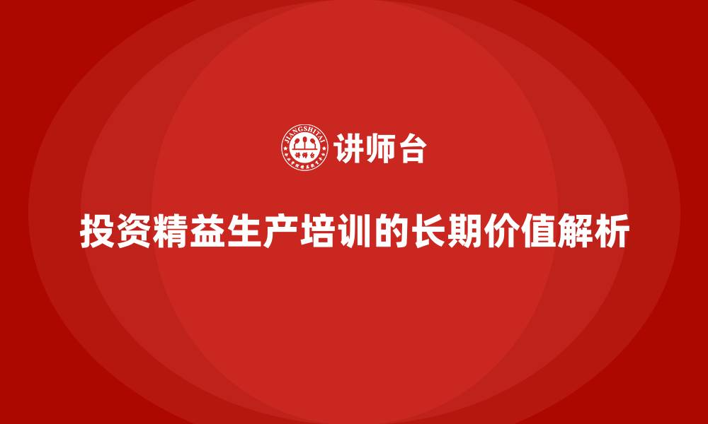 文章投资精益生产培训的长期价值解析的缩略图