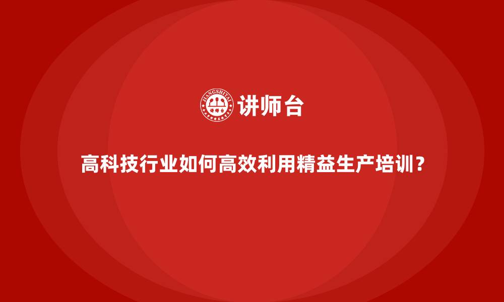 文章高科技行业如何高效利用精益生产培训？的缩略图