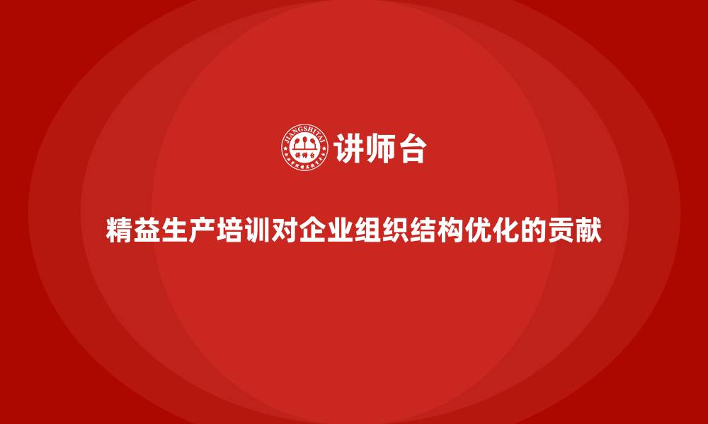 文章精益生产培训对企业组织结构优化的贡献的缩略图