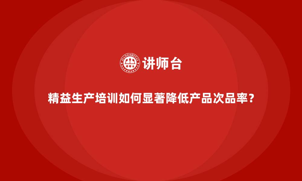 文章精益生产培训如何显著降低产品次品率？的缩略图